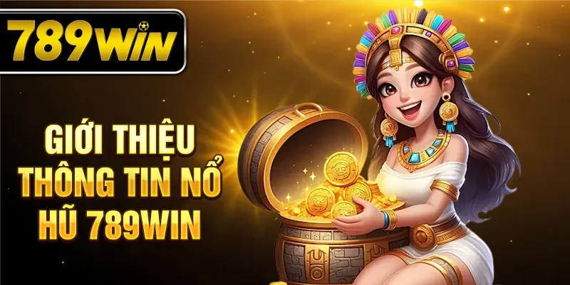 Giới thiệu thông tin nổ hũ 789WIN