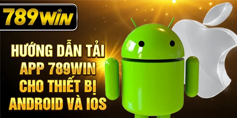 Hướng dẫn tải app 789win cho thiết bị Android và iOS