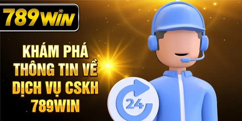 Khám phá thông tin về dịch vụ cskh 789WIN