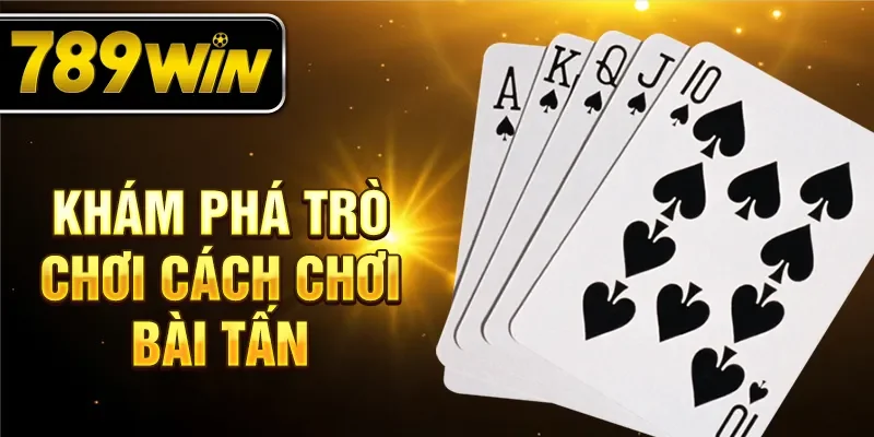 Khám phá trò chơi cách chơi bài tấn