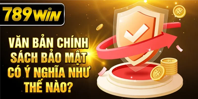 Văn bản chính sách bảo mật có ý nghĩa như thế nào?