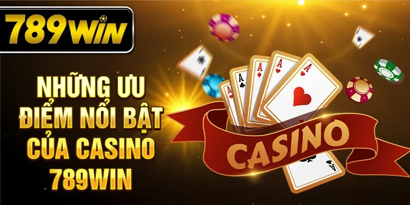 Những ưu điểm nổi bật của casino 789WIN
