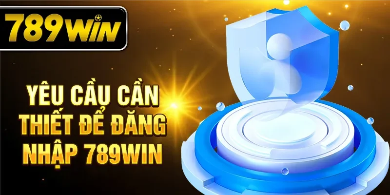 Yêu cầu cần thiết để đăng nhập 789WIN