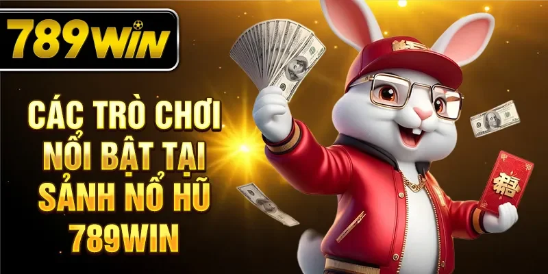 Các trò chơi nổi bật tại sảnh nổ hũ 789WIN