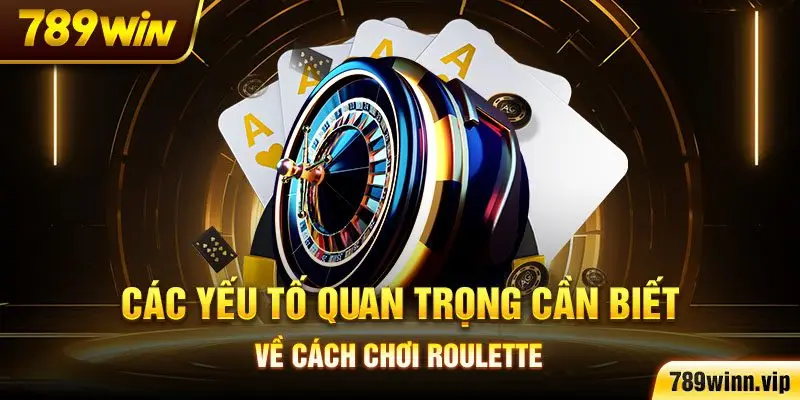 Các yếu tố quan trọng cần biết về cách chơi Roulette