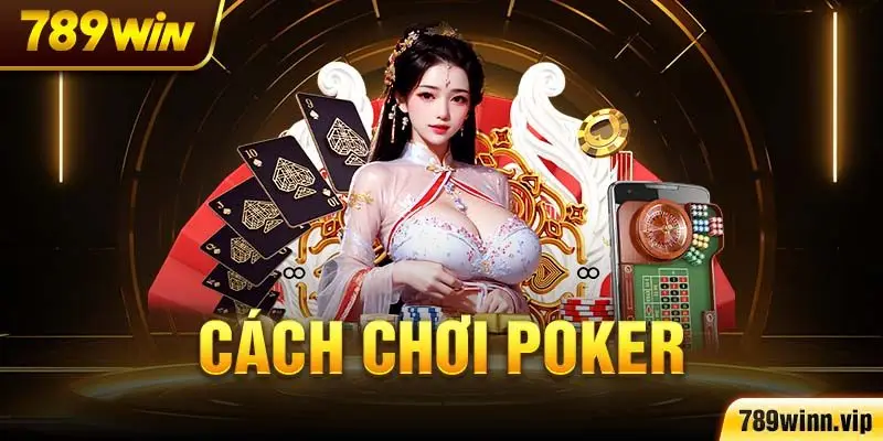 Cách chơi Poker hiểu quả từ chuyên gia