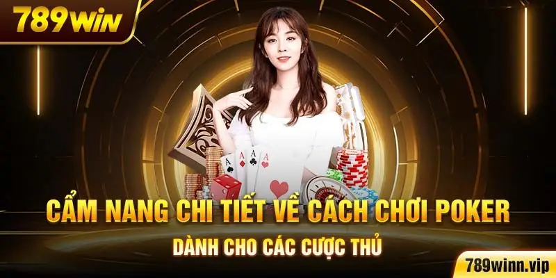 Cẩm nang chi tiết về cách chơi Poker dành cho các cược thủ