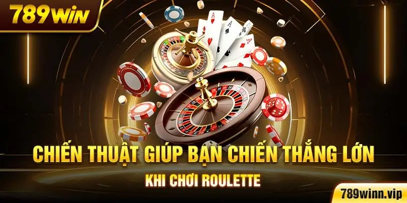 Chiến thuật giúp bạn chiến thắng lớn khi chơi Roulette