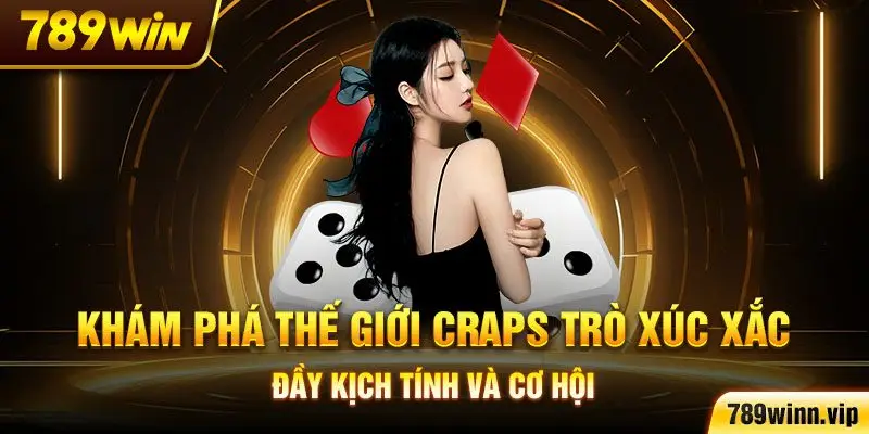 Khám phá thế giới Craps trò xúc xắc đầy kịch tính và cơ hội